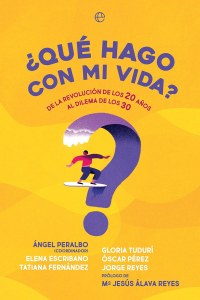¿Qué hago con mi vida? : de la revolución de los 20 años al dilema de los 30